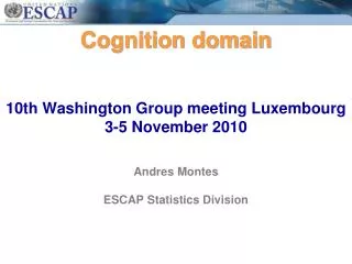 Cognition domain 10th Washington Group meeting Luxembourg 3-5 November 2010 Andres Montes ESCAP Statistics Division