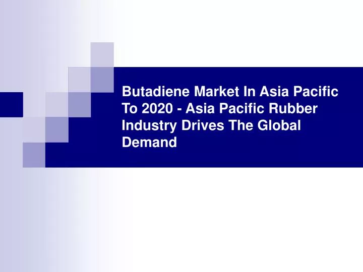 butadiene market in asia pacific to 2020 asia pacific rubber industry drives the global demand