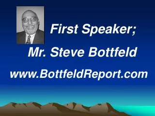 First Speaker; Mr. Steve Bottfeld www.BottfeldReport.com