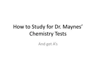 How to Study for Dr. Maynes’ Chemistry Tests