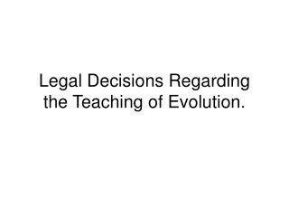 Legal Decisions Regarding the Teaching of Evolution.