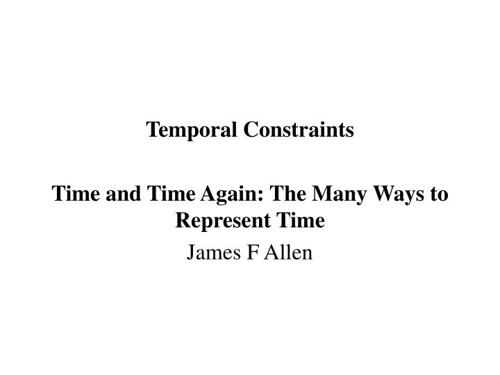 temporal constraints time and time again the many ways to represent time james f allen
