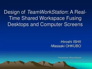 Design of TeamWorkStation : A Real-Time Shared Workspace Fusing Desktops and Computer Screens