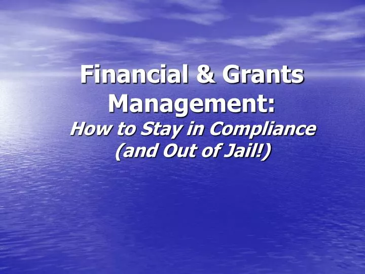 financial grants management how to stay in compliance and out of jail