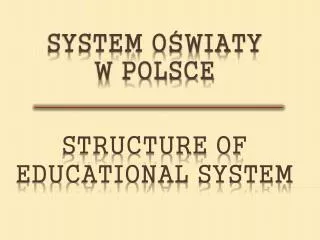 SYSTEM OŚWIATY W POLSCE STRUCTURE OF EDUCATIONAL SYSTEM