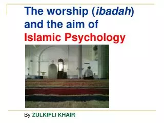The worship ( ibadah ) and the aim of Islamic Psychology
