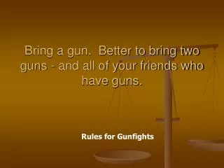 Bring a gun. Better to bring two guns - and all of your friends who have guns.