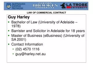 Guy Harley Bachelor of Law (University of Adelaide – 1978) Barrister and Solicitor in Adelaide for 18 years