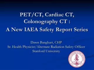 PET/CT, Cardiac CT, Colonography CT : A New IAEA Safety Report Series