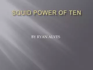 Squid Power of Ten