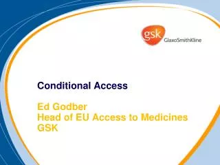 Conditional Access Ed Godber Head of EU Access to Medicines GSK