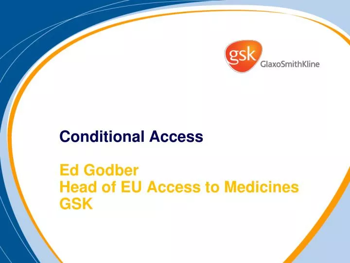 conditional access ed godber head of eu access to medicines gsk