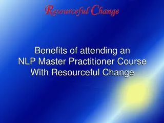 Benefits of attending an NLP Master Practitioner Course With Resourceful Change