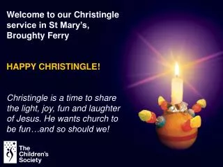Welcome to our Christingle service in St Mary’s, Broughty Ferry HAPPY CHRISTINGLE!