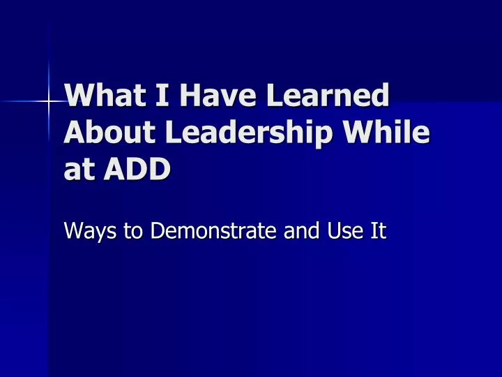 what i have learned about leadership while at add