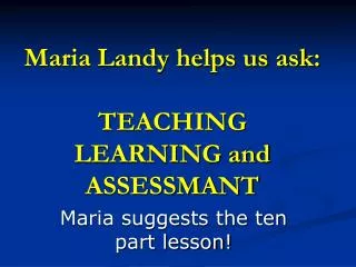 Maria Landy helps us ask: TEACHING LEARNING and ASSESSMANT