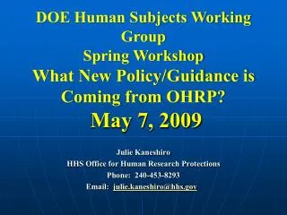 DOE Human Subjects Working Group Spring Workshop What New Policy/Guidance is Coming from OHRP? May 7, 2009