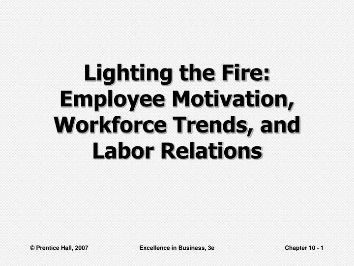 lighting the fire employee motivation workforce trends and labor relations