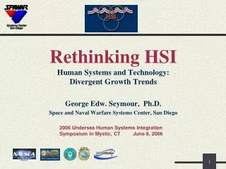 Rethinking HSI Human Systems and Technology: Divergent Growth Trends George Edw. Seymour, Ph.D. Space and Naval Warfar