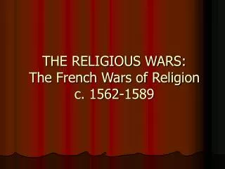 THE RELIGIOUS WARS: The French Wars of Religion c. 1562-1589
