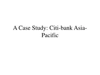 A Case Study: Citi-bank Asia-Pacific