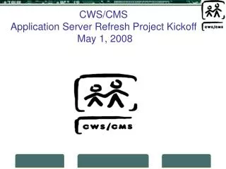 CWS/CMS Application Server Refresh Project Kickoff May 1, 2008