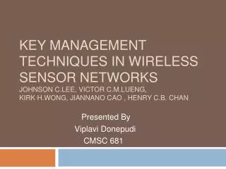 Key Management Techniques in Wireless Sensor Networks JOHNSON C.LEE, VICTOR C.M.LUENG, KIRK H.WONG, JIANNANO CAO , HENR