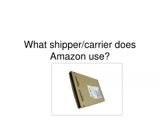 What shipper/carrier does Amazon use?