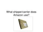 What shipper/carrier does Amazon use? - slide 1