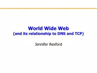 World Wide Web (and its relationship to DNS and TCP)