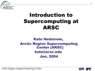 Introduction to Supercomputing at ARSC