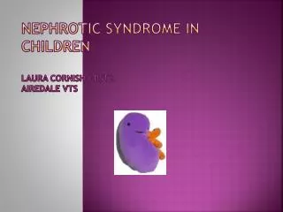 Nephrotic Syndrome in Children Laura Cornish GPST2 Airedale VTS