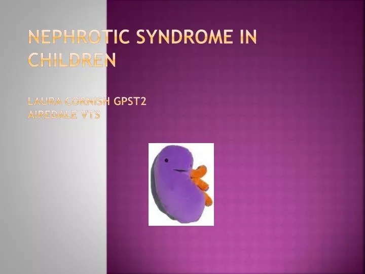 nephrotic syndrome in children laura cornish gpst2 airedale vts