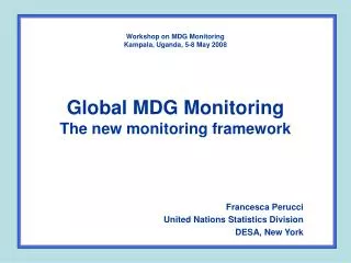 Workshop on MDG Monitoring Kampala, Uganda, 5-8 May 2008 Global MDG Monitoring The new monitoring framework