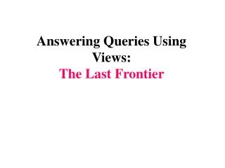 Answering Queries Using Views: The Last Frontier