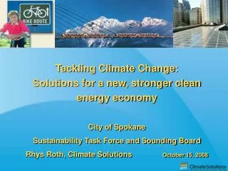 Tackling Climate Change: Solutions for a new, stronger clean energy economy City of Spokane Sustainability Task Force a