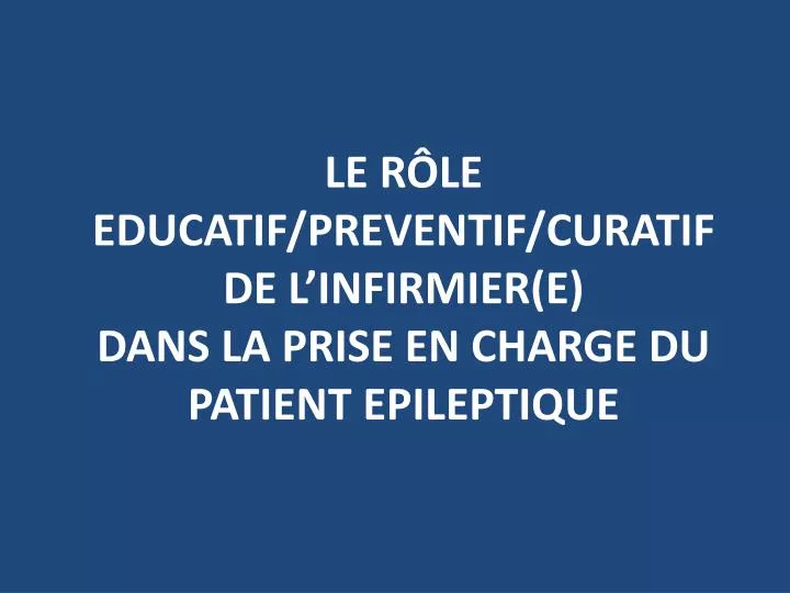 le r le educatif preventif curatif de l infirmier e dans la prise en charge du patient epileptique