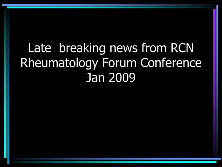 late breaking news from rcn rheumatology forum conference jan 2009
