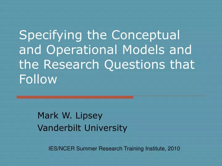 specifying the conceptual and operational models and the research questions that follow