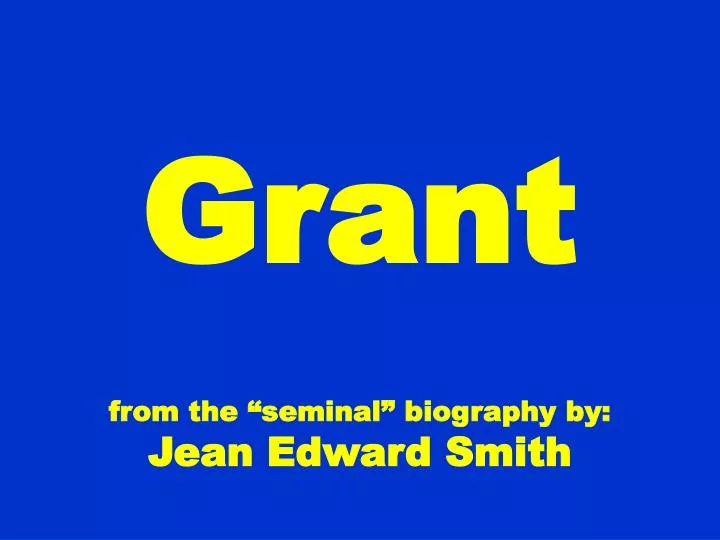 grant from the seminal biography by jean edward smith