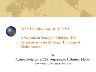 IDSS Thursday August 18, 2005. A Vacuum in Strategic Thinking: The Repercussions for Strategic Thinking of Globalisation