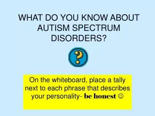 WHAT DO YOU KNOW ABOUT AUTISM SPECTRUM DISORDERS?