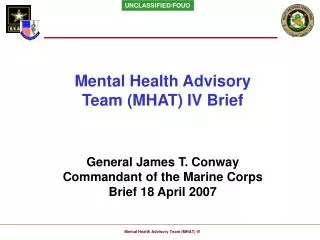 Mental Health Advisory Team (MHAT) IV Brief General James T. Conway Commandant of the Marine Corps Brief 18 April 2007