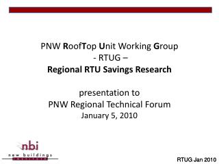PNW R oof T op U nit Working G roup - RTUG – Regional RTU Savings Research presentation to PNW Regional Technical Fo