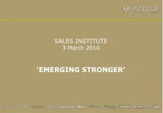 SALES INSTITUTE 3 March 2010 ‘EMERGING STRONGER’