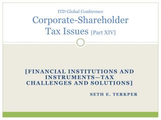 ITD Global Conference Corporate-Shareholder Tax Issues [Part XIV]