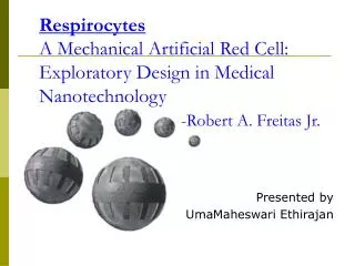 Respirocytes A Mechanical Artificial Red Cell: Exploratory Design in Medical Nanotechnology -Robert A. Freitas Jr.
