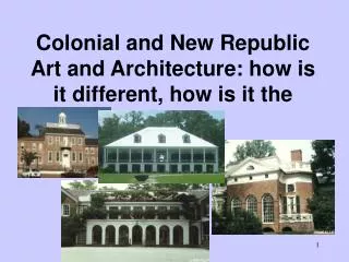 Colonial and New Republic Art and Architecture: how is it different, how is it the same?