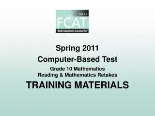 Spring 2011 Computer-Based Test Grade 10 Mathematics Reading &amp; Mathematics Retakes TRAINING MATERIALS