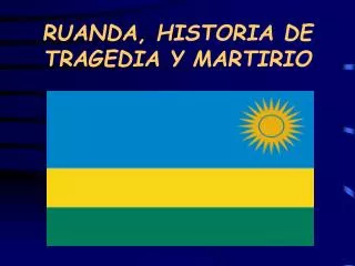 RUANDA, HISTORIA DE TRAGEDIA Y MARTIRIO